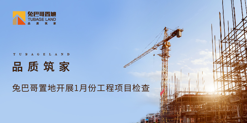 品質(zhì)筑家丨兔巴哥置地開(kāi)展2021年1月份工程項(xiàng)目檢查
