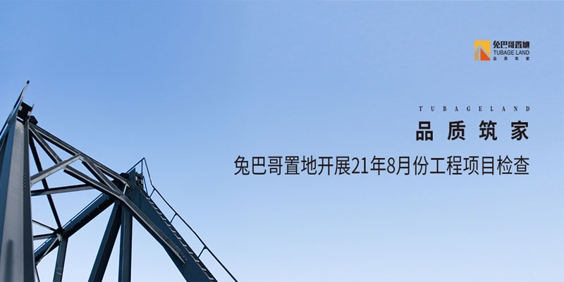 品質(zhì)筑家丨兔巴哥置地開(kāi)展21年8月份工程項(xiàng)目檢查