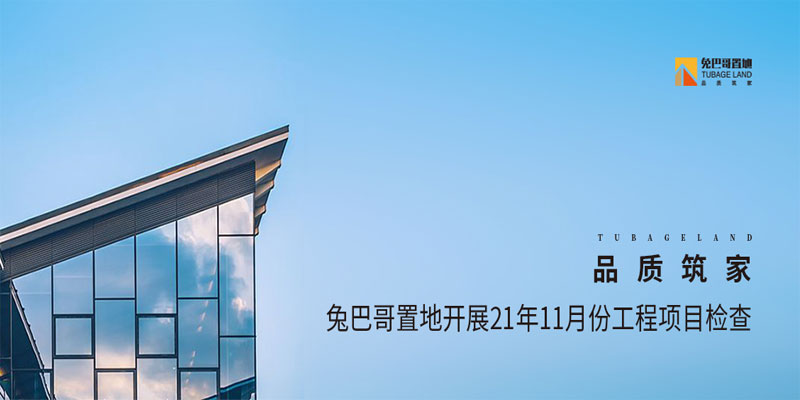 品質(zhì)筑家丨兔巴哥置地開(kāi)展21年11月份工程項(xiàng)目檢查